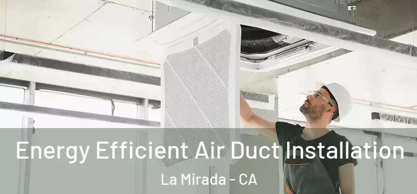  Energy Efficient Air Duct Installation La Mirada - CA