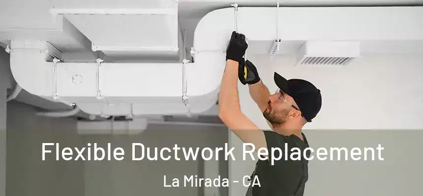  Flexible Ductwork Replacement La Mirada - CA